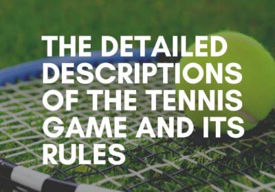 The detailed description of the tennis game and its rules